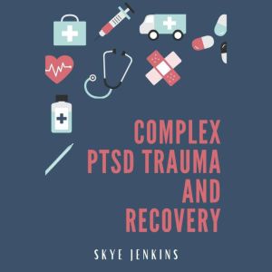 Complex PTSD Trauma and Recovery: Through Mindfulness and Emotional Regulation Exercises,  Transition from Trauma to Self-Recovery  (2022 Guide for Beginners), SKYE JENKINS