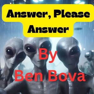 Answer, Please Answer !: A dire warning from space that humans do not want to hear, Ben Bova