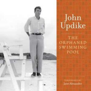 The Orphaned Swimming Pool: A Selection from the John Updike Audio Collection, John Updike