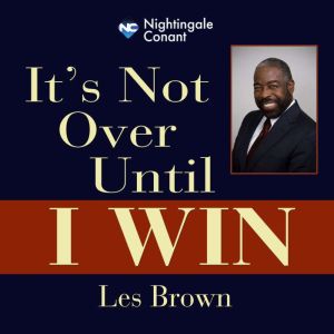 It's Not Over Until I Win: It's Possible, Les Brown