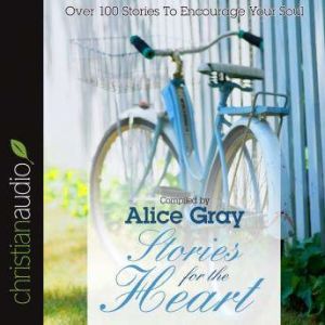 Stories for the Heart: Over 100 Stories to Encourage Your Soul, Alice Gray