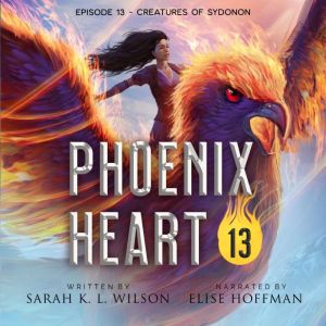 Phoenix Heart: Episode 13 Creatures of Sydonon, Sarah K. L. Wilson
