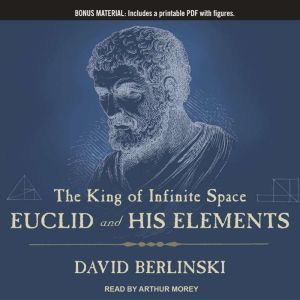The King of Infinite Space: Euclid and His Elements, David Berlinski