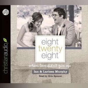 Eight Twenty Eight: When Love Didn't Give Up, Larissa Murphy