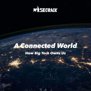 A Connected World: How Big Tech Owns Us, Wisecrack