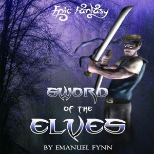 Sword of the Elves: The Elven Saga, Book 1, Emanuel Fynn