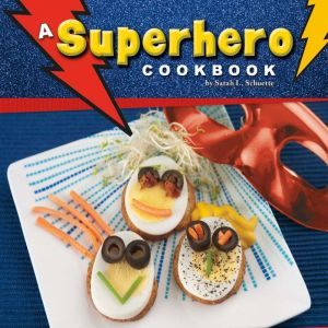 A Superhero Cookbook: Simple Recipes for Kids, Sarah Schuette