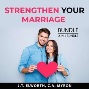 Strengthen Your Marriage Bundle, 2 in 1 Bundle: First Year of Marriage and Communication in Marriage, J.T. Elworth
