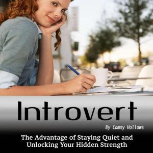 Introvert: The Advantage of Staying Quiet and Unlocking Your Hidden Strength, Cammy Hollows