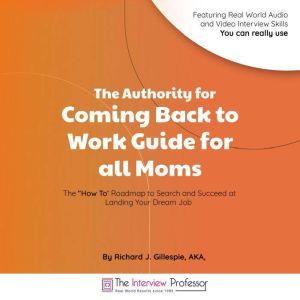 The Authority for Coming Back to Work Guide for all Moms, Richard J. Gillespie