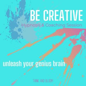 Be Creative Hypnosis & Coaching Session - unleash your genius brain: unblock your inner artist, unlimited streams possibilities fun ideas, rekindle your child like spirit, think outside of box, Think and Bloom