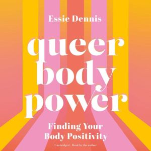 Queer Body Power: Finding Your Body Positivity, Essie Dennis