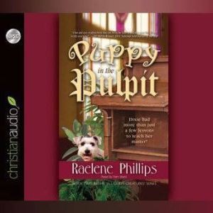 The Puppy in the Pulpit: Dixie had more than just a few lessons to teach her master!, Raelene Phillips