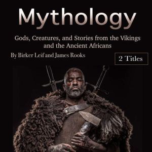Mythology: Gods, Creatures, and Stories from the Vikings and the Ancient Africans, Birker Leif