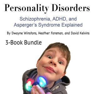 Personality Disorders: Schizophrenia, ADHD, and Aspergers Syndrome Explained, David Kelvins