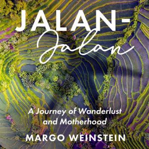 Jalan-Jalan: A Journey of Wanderlust and Motherhood, Margo Weinstein