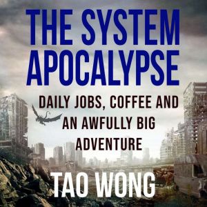 Daily Jobs, Coffee and and an Awfully Big Adventure: A System Apocalypse Short Story, Tao Wong
