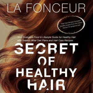 Secret of Healthy Hair: Your Complete Food & Lifestyle Guide for Healthy Hair with Season Wise Diet Plans and Hair Care Recipes, La Fonceur
