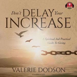 Don't Delay Your Increase: A Spiritual Guide to Giving, Valerie Dodson