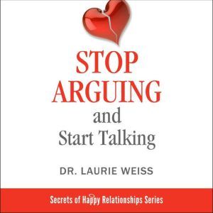 Stop Arguing and Start Talking...:: Even if you are afraid your only answer is divorce!, Laurie Weiss