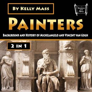 Painters: Background and History of Michelangelo and Vincent van Gogh, Kelly Mass