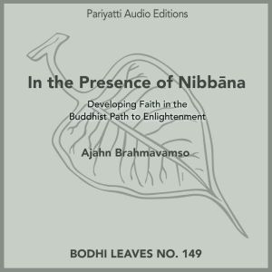 In the Presence of Nibbana: Developing faith in the Buddhist path to enlightenment., Ajahn Brahmavamso