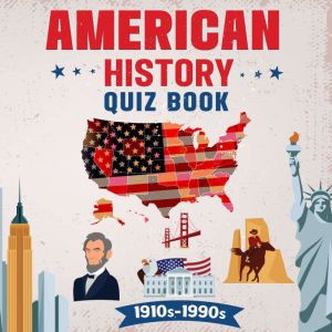 American History Quiz Book 1910's-1990's: For Clever Kids And Teens Age 10-17, Geordan Richardson
