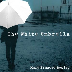 The White Umbrella: Walking with Survivors of Sex Trafficking, Mary Frances Bowley