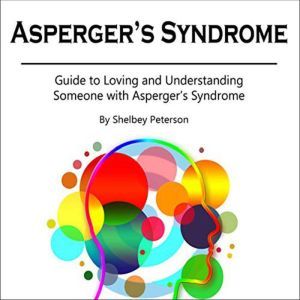 Asperger's Syndrome: Guide to Loving and Understanding Someone with Asperger's Syndrome, Shelbey Peterson