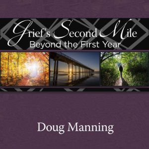 Grief's Second Mile: Beyond the First Year, Doug Manning