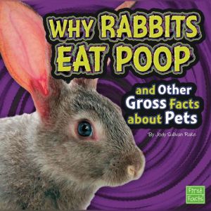 Why Rabbits Eat Poop and Other Gross Facts about Pets, Jody Rake
