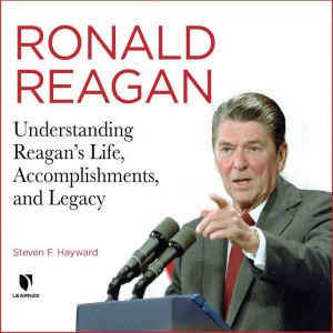 Ronald Reagan: Understanding Reagans Life, Accomplishments, and Legacy, Steven F. Hayward