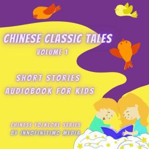 Chinese Classic Tales Vol 3: Short Stories Audiobook for Kids, Innofinitimo Media