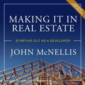 Making It in Real Estate: Starting Out as a Developer, Second Edition, John McNellis