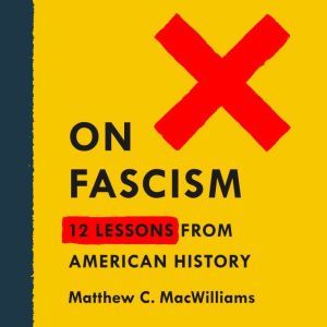 On Fascism: 12 Lessons from American History, Matthew C. MacWilliams