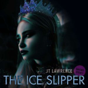 The Ice Slipper: Cinderella Gets a Reboot, JT Lawrence