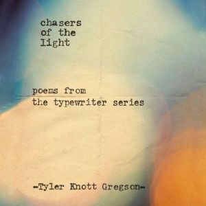 Chasers of the Light: Poems from the Typewriter Series, Tyler Knott Gregson