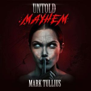 Untold Mayhem: An Assortment of Violence, Mark Tullius