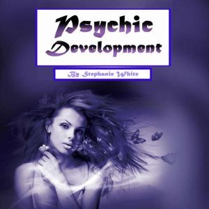 Psychic Development: Psychometry, Numerology, and Psychic Dreams Clarified, Stephanie White