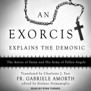 An Exorcist Explains the Demonic: The Antics of Satan and His Army of Fallen Angels, Fr. Gabriele Amorth