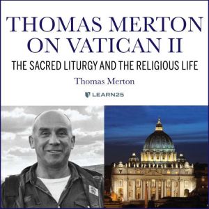 Thomas Merton on Vatican II: The Sacred Liturgy and the Religious Life, Thomas Merton