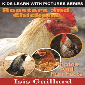 Roosters and Chickens: Photos and Fun Facts for Kids, Isis Gaillard
