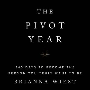 The Pivot Year: 365 Days To Become The Person You Truly Want To Be, Brianna Wiest