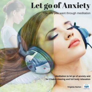 Let Go of Anxiety: Meditation to let go of anxiety and for Chakra clearing and full body relaxation, Virginia Harton