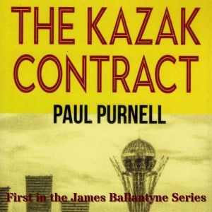 The Kazak Contract: Murder and Treachery in James Ballantyne's adventure in Kazakhstan, Paul Purnell