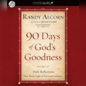 90 Days of God's Goodness: Daily Reflections That Shine Light on Personal Darkness, Randy Alcorn