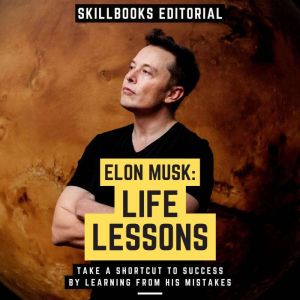 Elon Musk: Life Lessons - Take A Shortcut To Success By Learning From His Mistakes, Skillbooks Editorial