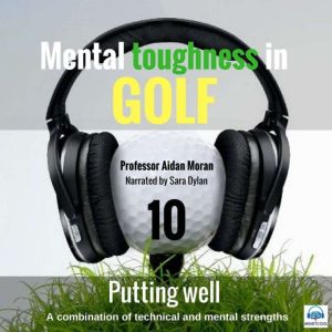 Mental Toughness in Golf - 10 of 10 Putting Well: Mental Toughness in Golf, Professor Aidan Moran