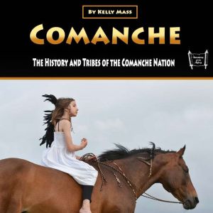 Comanche: The History and Tribes of the Comanche Nation, Kelly Mass