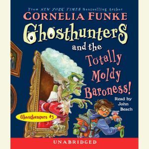 Ghosthunters and the Totally Moldy Baroness!: Ghosthunters #3, Cornelia Funke